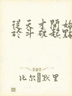 从天才开始无敌于斗破起点