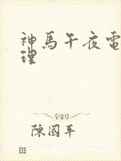 神马午夜电影伦理