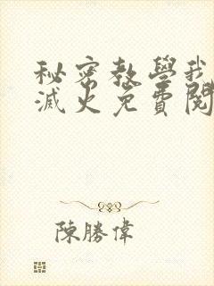 秘密教学我需要灭火免费阅读下拉式