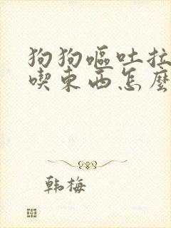 狗狗呕吐拉稀不吃东西怎么办