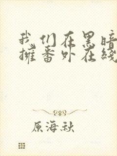 我们在黑暗中相拥番外在线观看封面