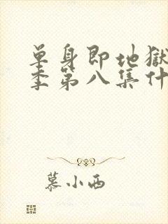 单身即地狱第五季第八集什么时候更新封面