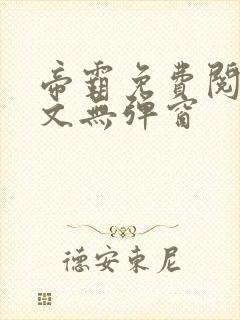 帝霸免费阅读全文无弹窗