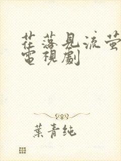 花落见流萤短剧电视剧