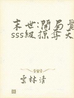 末世:开局觉醒sss级掠夺天赋全本阅读