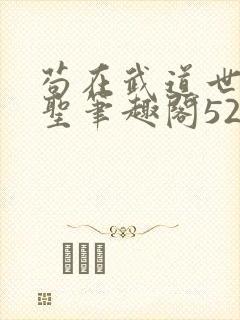 苟在武道世界成圣笔趣阁5200