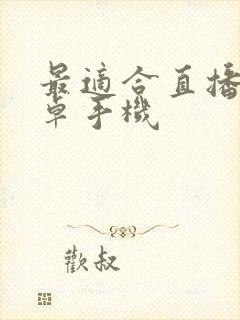 最适合直播的安卓手机