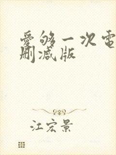 爱够一次电影未删减版