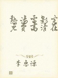 热汤电影完整版免费高清在线观看