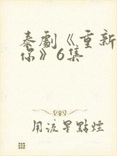 泰剧《重新爱上你》6集