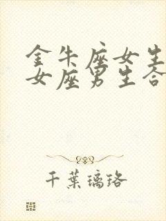 金牛座女生和处女座男生合适吗封面