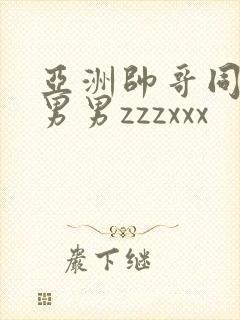 亚洲帅哥同性恋男男zzzxxx