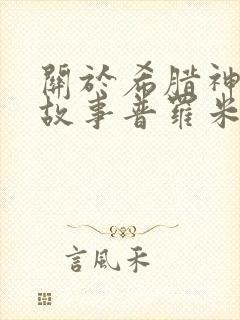 关于希腊神话的故事普罗米修斯