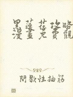 黑莲花攻略手册漫画免费观看下拉式六漫画