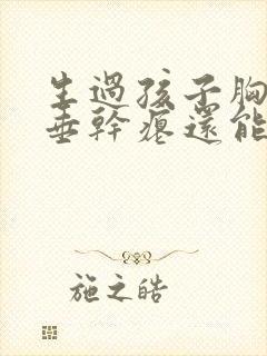 生过孩子胸部下垂干瘪还能恢复吗