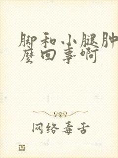 脚和小腿肿是怎么回事啊