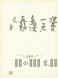 《再来一次好吗》动漫免费观看全封面