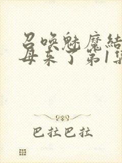 召唤魅魔结果义母来了第1集完整版免封面