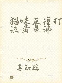 猫咪反复打喷嚏流黄鼻涕封面