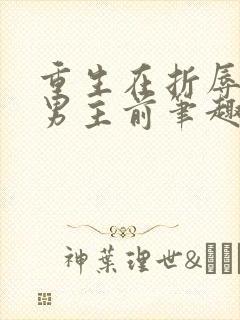 重生在折辱清冷男主前笔趣阁