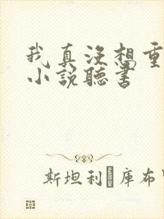 我真没想重生啊小说听书封面