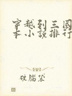 穿越到三国的完本小说排行榜