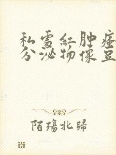 私处红肿瘙痒 分泌物像豆腐渣封面