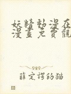 妖精动漫在线看漫画免费观看下拉