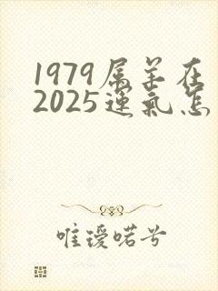 1979属羊在2025运气怎么样