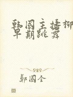 韩国主播柳智惠早期跳舞