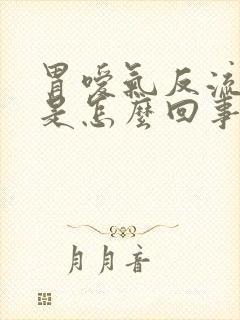 胃嗳气反流打嗝是怎么回事