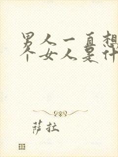 男人一直想睡一个女人是什么心理