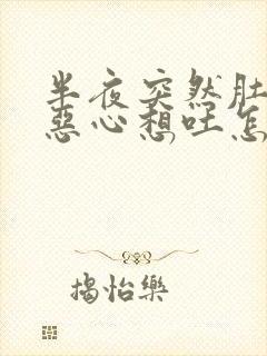 半夜突然肚子疼恶心想吐怎么回事