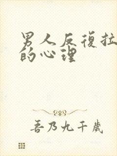 男人反复拉黑你的心理