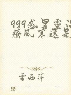 999感冒灵治疗风寒还是风热感冒