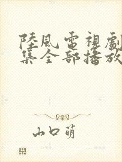 陆风电视剧40集全部播放