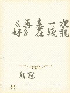 《再来一次好不好》在线观看