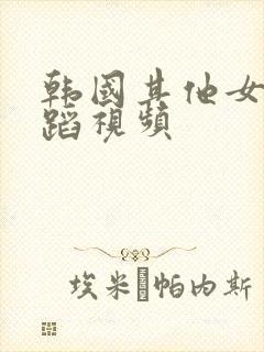 韩国其他女团舞蹈视频