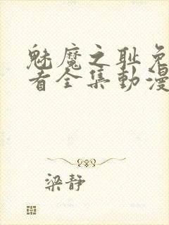 魅魔之耻免费观看全集动漫