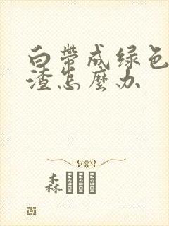 白带成绿色豆腐渣怎么办