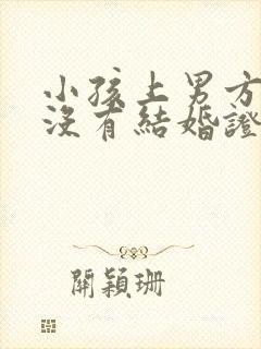 小孩上男方户口没有结婚证可以吗