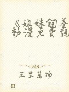 《姐妹饲养者》动漫免费观看