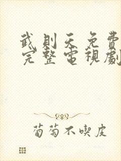 武则天免费观看完整电视剧全集高清