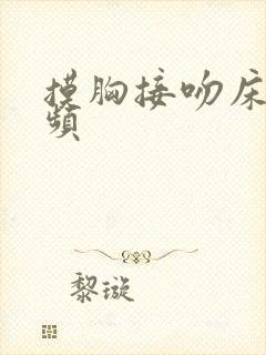 摸胸接吻床戏视频