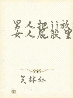 男人把jj放进女人屁股里