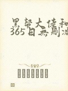 黑帮大佬和我的365日无删减免费观看