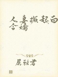 人妻撅起白浆迎合娇