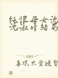 纯恨母女沈听禾沈淑晴结局