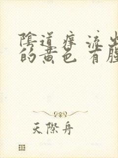 阴道痒 流出来的黄色 有腥臭味