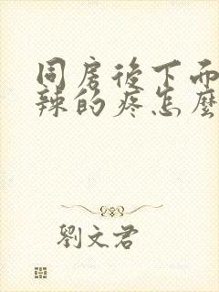 同房后下面火辣辣的疼怎么办封面